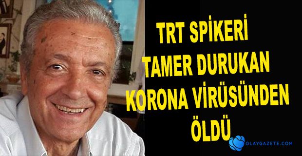 TRT SPİKERİ TAMER DURUKAN KORONA VİRÜSÜNDEN ÖLDÜ