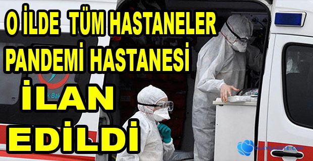 TÜM HASTANELER PANDEMİ HASTANESİ İLAN EDİLDİ