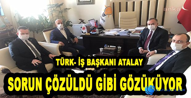 TÜRK- İŞ BAŞKANI ATALAY: FORMÜL BULACAKLARINI İFADE ETTİLER