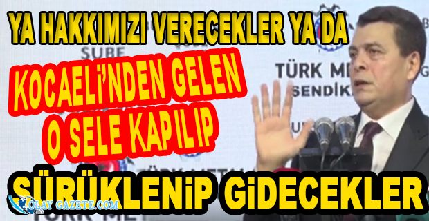 TÜRK METAL SENDİKASI GENEL BAŞKANI KAVLAK AÇIKLADI: “YIL BAZINDA YAKLAŞIK 3 BİN 900 LİRA NET ZAM İSTİYORUZ”