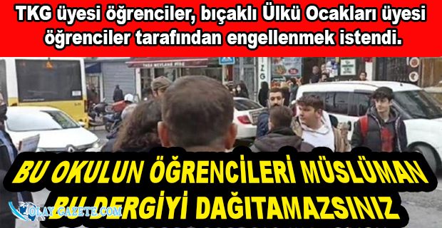 ÜLKÜCÜLER DERGİ DAĞITIMINI BIÇAKLA ENGELLEMEYE ÇALIŞTI: BURADA BUNU DAĞITAMAZSINIZ