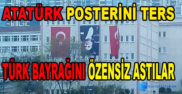 ÜNİVERSİTENİN BİNASINA ATATÜRK POSTERİ TERS ASILDI