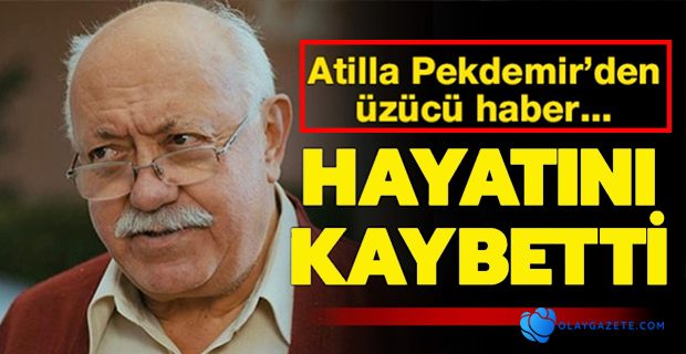 USTA OYUNCU ATİLLA PEKDEMİR HAYATINI KAYBETTİ