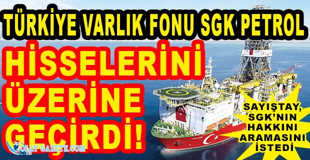 VARLIK FONU SGK’NIN PETROL PAYINI ELE GEÇİRDİ