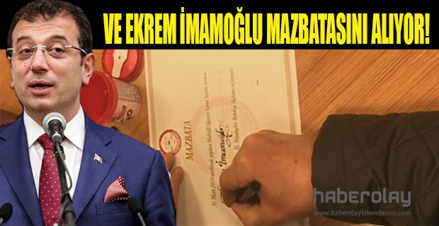 VE EKREM İMAMOĞLU MAZBATASINI ALIYOR!