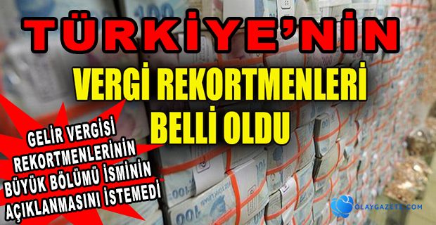 VERGİ REKORTMENLERİ BELLİ OLDU; GELİR VERGİSİ BİRİNCİSİ ADININ AÇIKLANMASINI İSTEMEDİ