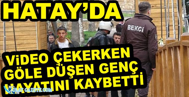 VİDEO ÇEKERKEN GÖLE DÜŞEN GENÇ HAYATINI KAYBETTİ