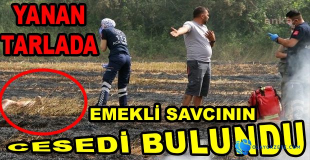 YANAN TARLADA EMEKLİ SAVCININ CESEDİ BULUNDU