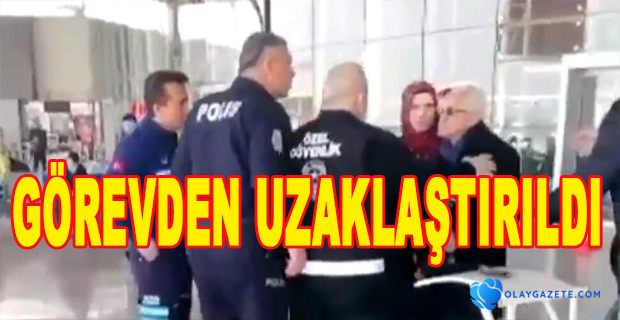 YAŞLI VATANDAŞA BAĞIRDI, GÖREVDEN UZAKLAŞTIRILDI