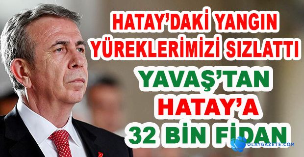 YAVAŞ’TAN, HATAY’A 32 BİN BELEDİYE ÇALIŞANI İÇİN 32 BİN FİDAN