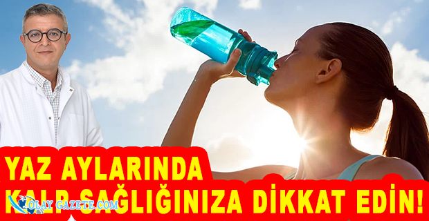 YAZ AYLARINDA KALP SAĞLIĞINIZA DİKKAT EDİN!