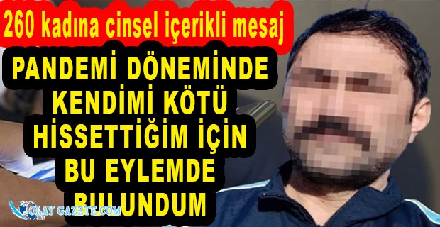 YÜZLERCE KADINA CİNSEL İÇERİKLİ MESAJ GÖNDERDİ: 