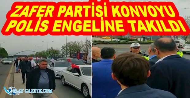 ZAFER PARTİSİ KONVOYU POLİS ENGELİNE TAKILDI